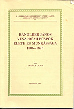 Takács Lajos: Ranolder János veszprémi püspök élete és munkássága - 1987
